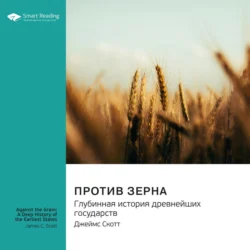 Против зерна. Глубинная история древнейших государств. Джеймс Скотт. Саммари, Smart Reading