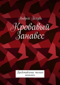 Кровавый занавес. Представление только началось, Андрей Голубь