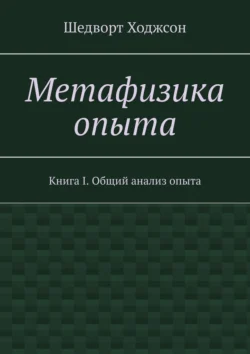 Метафизика опыта. Книга I. Общий анализ опыта Шедворт Ходжсон