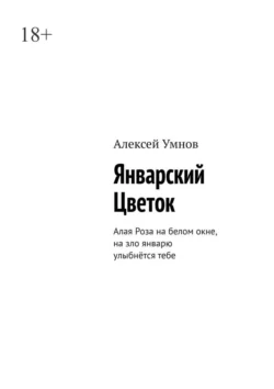 Январский Цветок. Алая Роза на белом окне, на зло январю улыбнётся тебе, Алексей Умнов