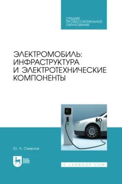 Электромобиль: инфраструктура и электротехнические компоненты. Учебное пособие для СПО Юрий Смирнов