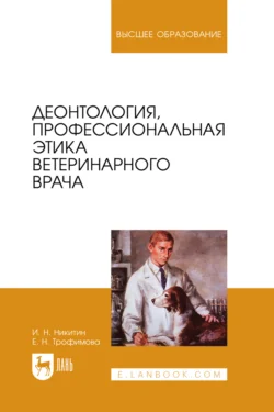 Деонтология, профессиональная этика ветеринарного врача. Учебное пособие для вузов, Иван Никитин