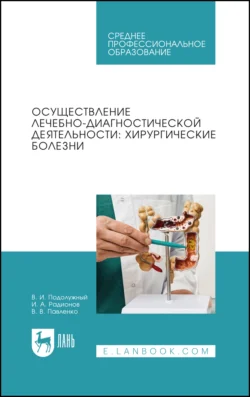 Осуществление лечебно-диагностической деятельности: хирургические болезни. Учебное пособие для СПО Владимир Павленко и Валерий Подолужный