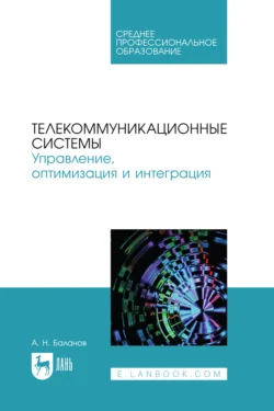 Телекоммуникационные системы. Управление  оптимизация и интеграция. Учебное пособие для СПО Антон Баланов