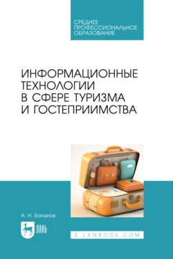 Информационные технологии в сфере туризма и гостеприимства. Учебное пособие для СПО, Антон Баланов