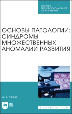 Основы патологии: синдромы множественных аномалий развития. Учебное пособие для СПО, Олег Калмин