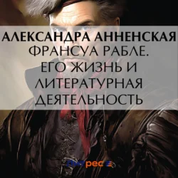 Франсуа Рабле. Его жизнь и литературная деятельность, Александра Анненская