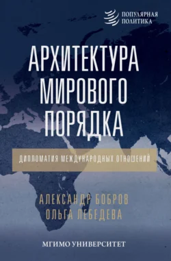 Архитектура мирового порядка. Дипломатия международных отношений, Александр Бобров