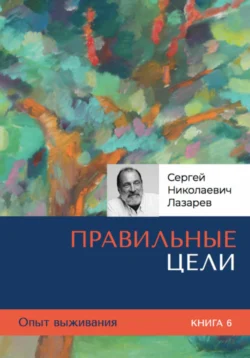 Опыт выживания. Часть 6. Правильные цели Сергей Лазарев