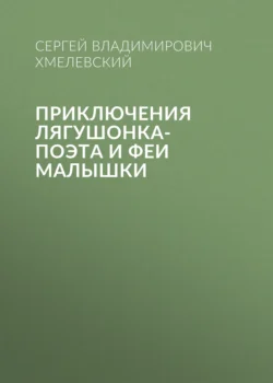 Приключения лягушонка-поэта и феи малышки Сергей Хмелевский