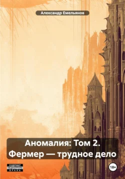 Аномалия: Том 2. Фермер – трудное дело, Александр Емельянов