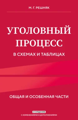 Уголовный процесс в схемах и таблицах. Общая и особенная части Мария Решняк