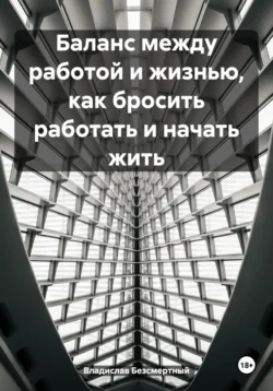 Баланс между работой и жизнью  как бросить работать и начать жить Владислав Безсмертный