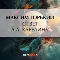 Ответ А. А. Карелину, Максим Горький