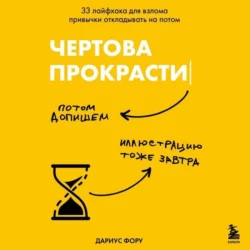 Чертова прокрастинация. 33 лайфхака для взлома привычки откладывать на потом, Дариус Фору