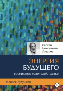 Человек будущего. Воспитание родителей. Часть 2, Сергей Лазарев