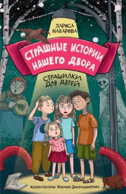 Страшные истории нашего двора. Страшилки для детей, Лариса Назарова