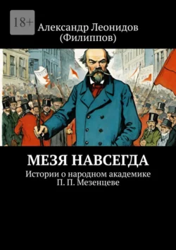 Мезя навсегда. Истории о народном академике П. П. Мезенцеве Александр (Филиппов)