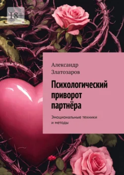 Психологический приворот партнёра. Эмоциональные техники и методы, Александр Златозаров