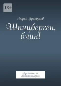 Шпицберген, блин! Арктическая фантасмагория, Борис Григорьев