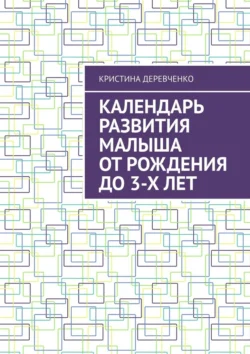 Календарь развития малыша от рождения до 3-х лет, Кристина Деревченко