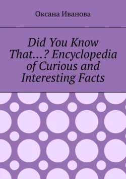 Did You Know That…? Encyclopedia of Curious and Interesting Facts Оксана Иванова