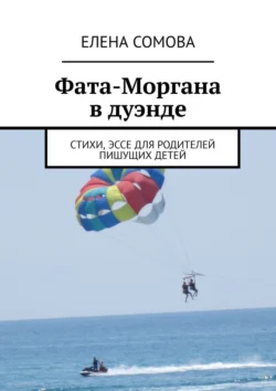 Фата-Моргана. Стихи  эссе для родителей пишущих детей Елена Сомова