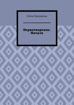 Первотворение. Начало, Елена Цыганкова