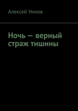 Ночь – верный страж тишины Алексей Умнов