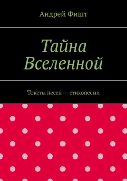 Тайна Вселенной. Тексты песен – стихопесни, Андрей Фишт