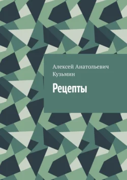 Рецепты, Алексей Кузьмин