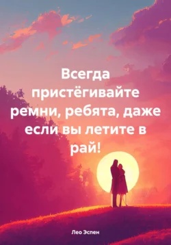 Всегда пристёгивайте ремни, ребята, даже если вы летите в рай!, Лео Эспен