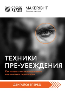 Саммари книги «Техники пре-убеждения. Как получить согласие оппонента еще до начала переговоров» Коллектив авторов