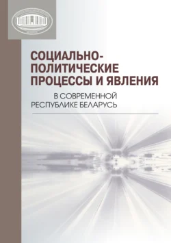 Социально-политические процессы и явления в современной Республике Беларусь Коллектив авторов