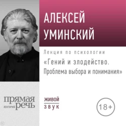 Лекция «Гений и злодейство. Проблема выбора и понимания», Алексей Уминский