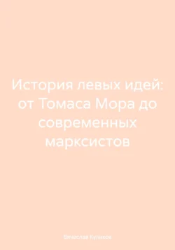 История левых идей: от Томаса Мора до современных марксистов, Вячеслав Куликов