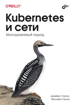 Kubernetes и сети. Многоуровневый подход Валлери Лэнси и Джеймс Стронг