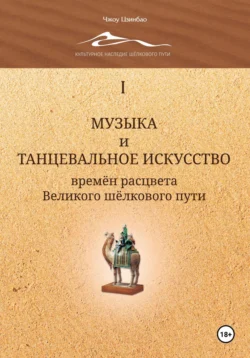 Музыка и танцевальное искусство времён расцвета Великого шёлкового пути. Том 1 Цзинбао Чжоу