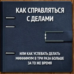 Как справляться с делами или успевать делать как минимум в 3 раза больше за то же время, Владимир Панфёров