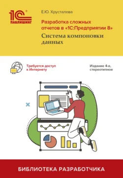 Разработка сложных отчетов в «1С:Предприятии 8». Система компоновки данных (+ epub), Е. Хрусталева