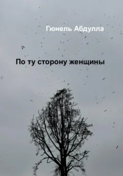 По ту сторону женщины, Гюнель Абдулла