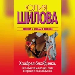 Храбрая блондинка, или Мужчина должен быть в сердце и под каблуком!, Юлия Шилова