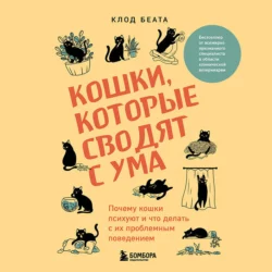 Кошки, которые сводят с ума. Почему кошки психуют и что делать с их проблемным поведением, Клод Беата