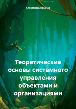 Теоретические основы системного управления объектами и организациями, Александр Люканов