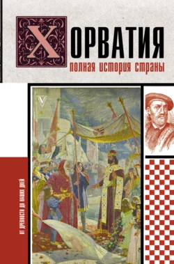 Хорватия. Полная история страны Патрисия Бартолич