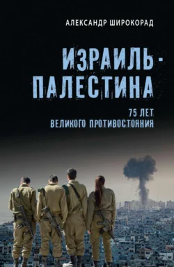 Израиль – Палестина. 75 лет великого противостояния, Александр Широкорад