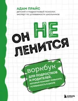 Он не ленится. Воркбук для подростков и родителей, который поможет повысить успеваемость в школе, Адам Прайс