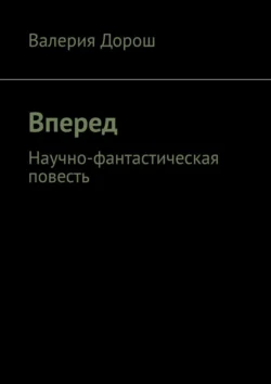 Вперед. Научно-фантастическая повесть, Валерия Дорош