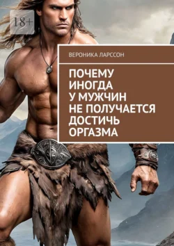 Почему иногда у мужчин не получается достичь оргазма Вероника Ларссон