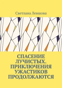 Спасение лучистых. Приключения ужастиков продолжаются Светлана Левшова